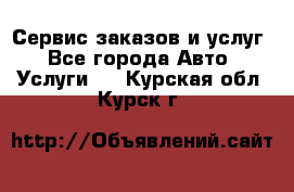 Сервис заказов и услуг - Все города Авто » Услуги   . Курская обл.,Курск г.